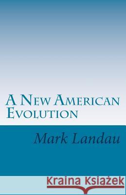 A New American Evolution: To Save Our World Mark Landau 9781722440367