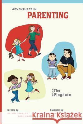 Adventures in Parenting: The Playdate Rob Daniels Adam Hiebeler Bonnie Millard 9781722445904