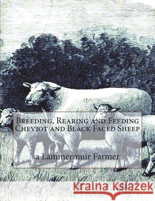 Breeding, Rearing and Feeding Cheviot and Black Faced Sheep A. Lammermuir Farmer Jackson Chambers 9781722446567 Createspace Independent Publishing Platform