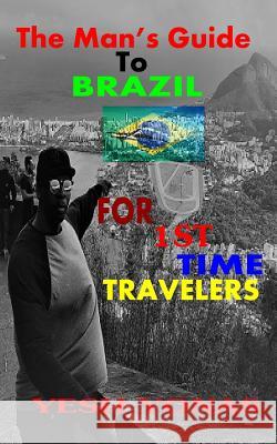 The Man's Guide to Brazil: For First Time Travelers Yesh Yonas 9781722447632 Createspace Independent Publishing Platform