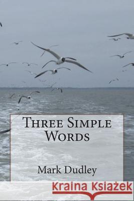 Three Simple Words Mark Dudley 9781722451271