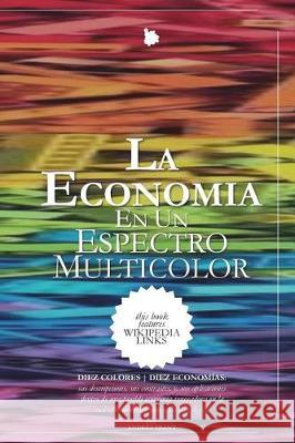 La Economía en un Espectro Multicolor: DIEZ COLORES - DIEZ ECONOMÍAS ... sus descripciones, sus contrastes, y, sus aplicaciones dentro de una posible Velasquez, Andres 9781722452759