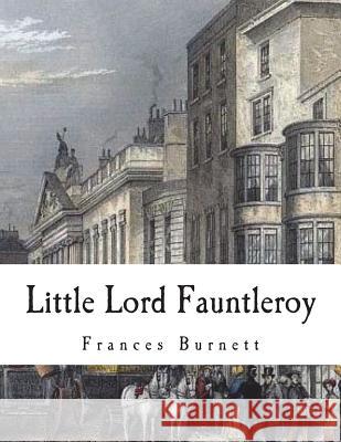 Little Lord Fauntleroy Frances Hodgson Burnett 9781722458782