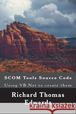 Scom Tools Source Code: Using VB.NET to Create Them Richard Thomas Edwards 9781722460020
