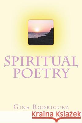 Spiritual Poetry with Love Inspiration and Truth Gina a. Rodriguez 9781722463113 Createspace Independent Publishing Platform