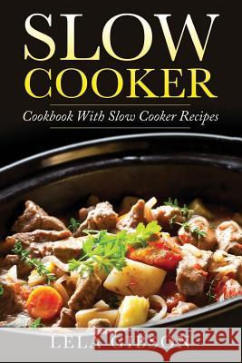 Slow Cooker: Cookbook with Slow Cooker Recipes Lela Gibson 9781722463502 Createspace Independent Publishing Platform