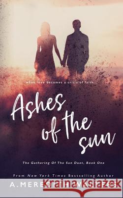 Ashes of the Sun (The Gathering of the Sun Duet, Book 1) Walters, A. Meredith 9781722468064 Createspace Independent Publishing Platform