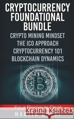 Cryptocurrency Foundation Success: The Beginners and Experts Guide to Understanding Basic and Advanced Concepts of Cryptocurrency, Bitcoin, Ethereum, Martin Quest 9781722473105 Createspace Independent Publishing Platform