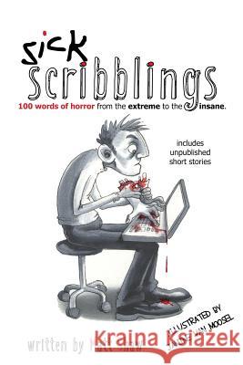 Sick Scribblings: 100 Word Horror Stories From The Extreme To The Insane Shaw, Matt 9781722473822 Createspace Independent Publishing Platform