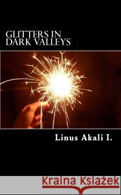 Glitters In Dark Valleys Akali, Linus Ihebirinachi 9781722475222 Createspace Independent Publishing Platform