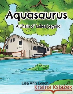 Aquasaurus: A Chain o' Lakes Legend Lisa Ann Lynch 9781722475697 Createspace Independent Publishing Platform