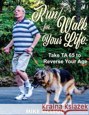 Run/Walk for Your Life: Take TA 65 to Reverse Your Age McLeod, Mike 9781722483159