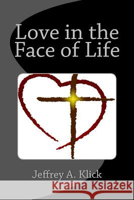 Love in the Face of Life Jeffrey a. Klick 9781722486426 Createspace Independent Publishing Platform