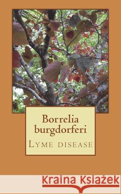 Borrelia Burgdorferi: Lyme Disease Constantin Panow 9781722489717 Createspace Independent Publishing Platform