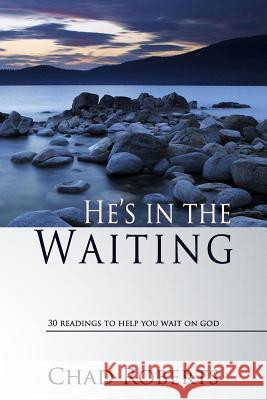 He's in the Waiting: 30 Readings to Help You Wait on God Chad Roberts 9781722490294