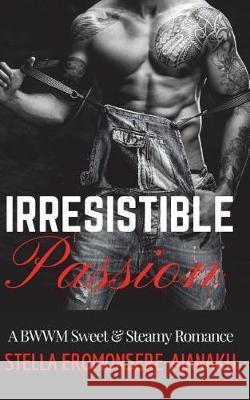 Irresistible Passion: A BWWM Sweet & Steamy Romance Eromonsere-Ajanaku, Stella 9781722492953