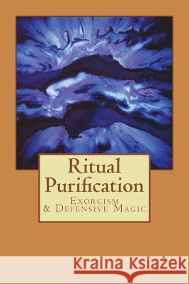 Ritual Purification, Exorcism & Defensive Magic Mark Stavish Alfred DeStefan 9781722494834 Createspace Independent Publishing Platform