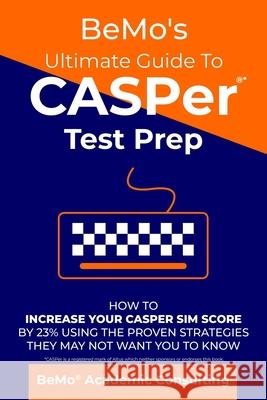 BeMo's Ultimate Guide to CASPer Test Prep: How to Increase Your CASPer SIM Score by 23% Using the Proven Strategies They May Not Want You to Know Moemeni, Behrouz 9781722496760 Createspace Independent Publishing Platform