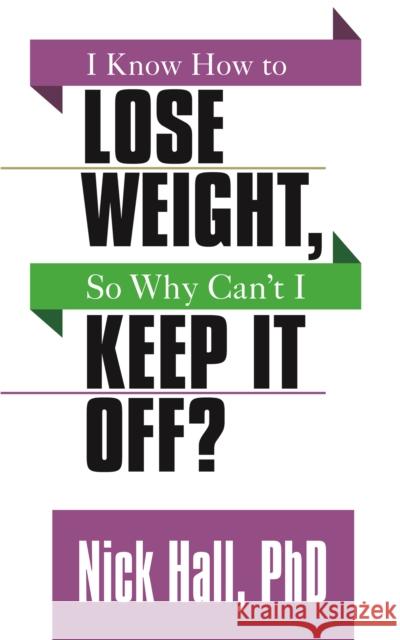 I Know How to Lose Weight So Why Can't I Keep It Off? Hall, Nick 9781722500146