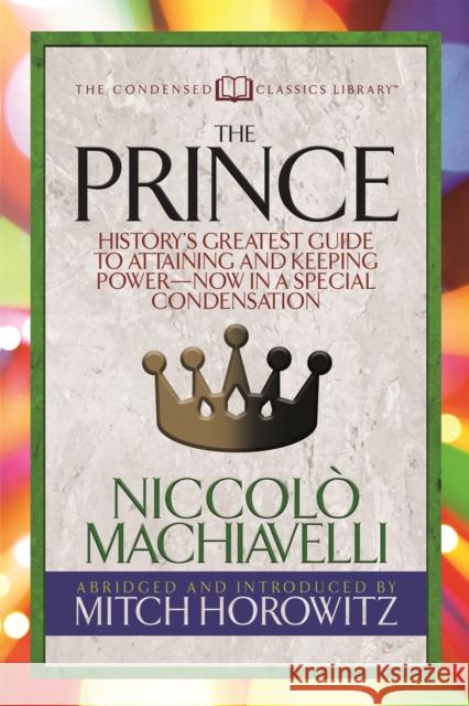 The Prince (Condensed Classics): History's Greatest Guide to Attaining and Keeping Power'äï Now in a Special Condensation Machiavelli 9781722500252
