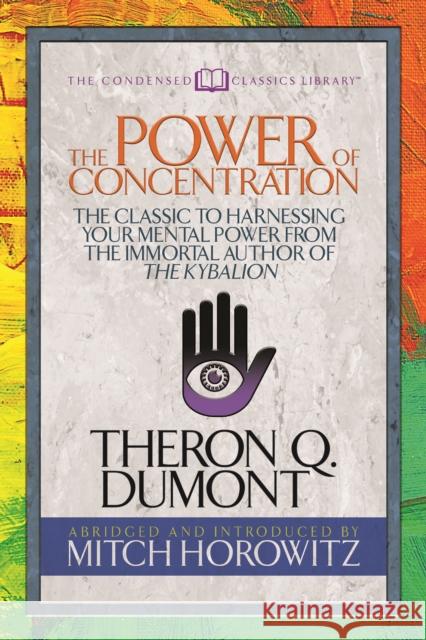 The Power of Concentration (Condensed Classics): The Classic to Harnessing Your Mental Power from the Immortal Author of the Kybalion  9781722500597 G&D Media