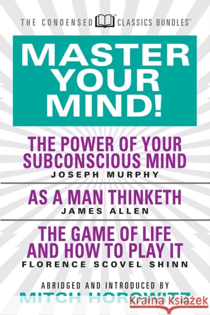 Master Your Mind (Condensed Classics): Featuring the Power of Your Subconscious Mind, as a Man Thinketh, and the Game of Life: Featuring the Power of Murphy, Joseph 9781722500900 G&D Media