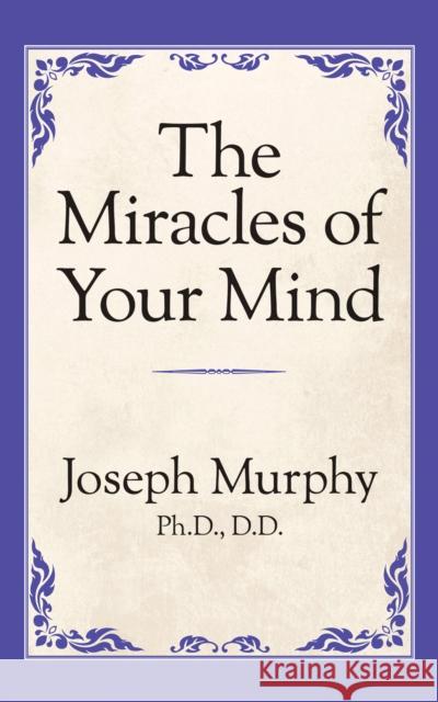 The Miracles of Your Mind Joseph Murphy 9781722501433