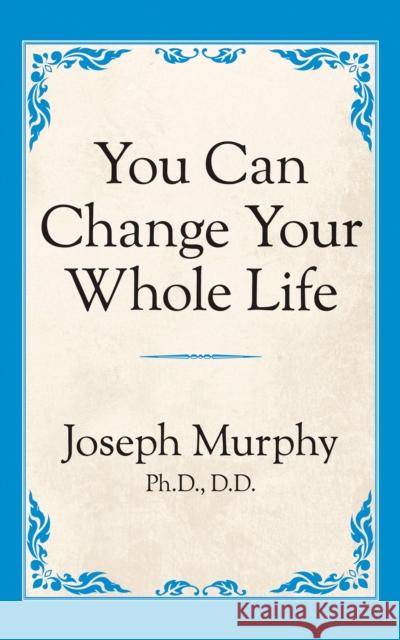 You Can Change Your Whole Life Joseph Murphy 9781722501464