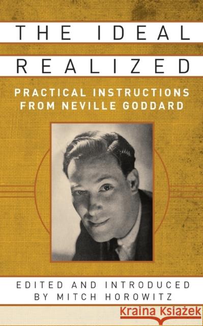 The Ideal Realized: Practical Instructions from Neville Goddard Mitch Horowitz 9781722501655