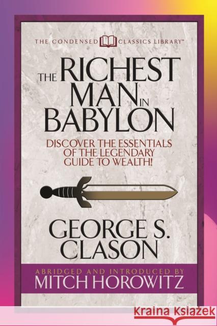 The Richest Man in Babylon (Condensed Classics): Discover the Essentials of the Legendary Guide to Wealth! George S. Clason Mitch Horowitz 9781722501860 G&D Media