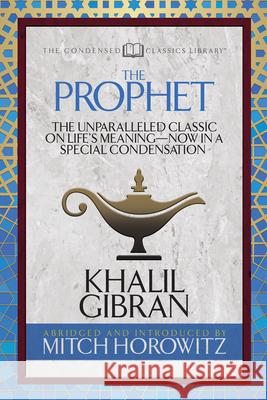 The Prophet (Condensed Classics): The Unparalleled Classic on Life's Meaning-Now in a Special Condensation Gibran, Khalil 9781722501990