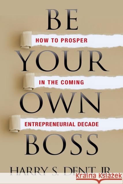 Be Your Own Boss: How to Prosper in the Coming Entrepreneurial Decade Dent, Harry S., Jr. 9781722502003