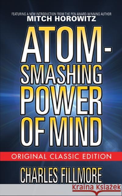 Atom-Smashing Power of Mind (Original Classic Edition) Charles Fillmore Mitch Horowitz 9781722502225 G&D Media