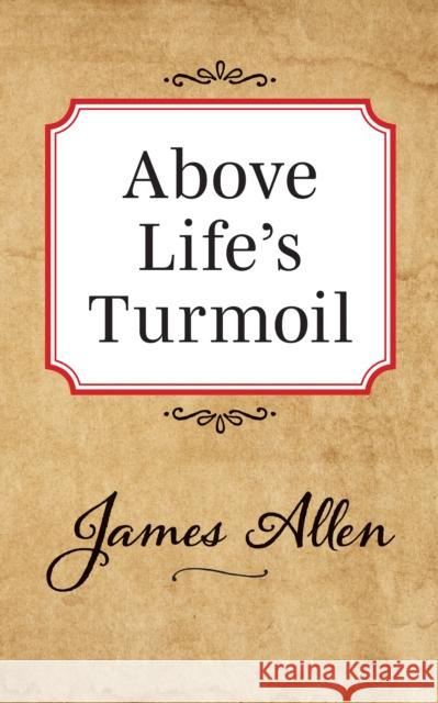 Above Lifes Turmoil James Allen 9781722502478