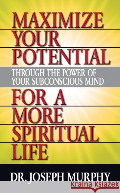 Maximize Your Potential Through the Power of Your Subconscious Mind for a More Spiritual Life Joseph Murphy 9781722502553