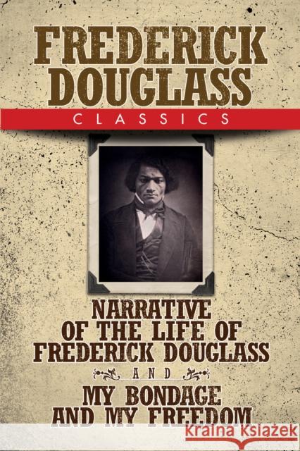 Frederick Douglass Classics: Narrative of the Life of Frederick Douglass and My Bondage and My Freedom Frederick Douglass 9781722502621