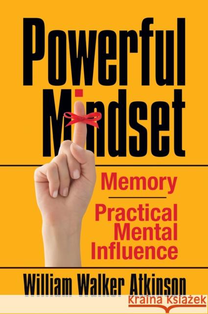 Powerful Mindset: Memory and Practical Mental Influence William Atkinson 9781722502843