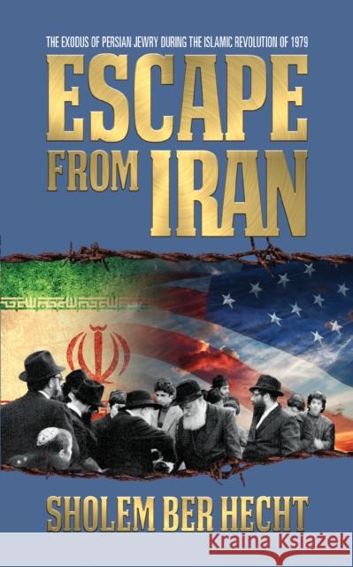 Escape From Iran: The Exodus of Persian Jewry During the Islamic Revolution of 1979 Hecht 9781722502942