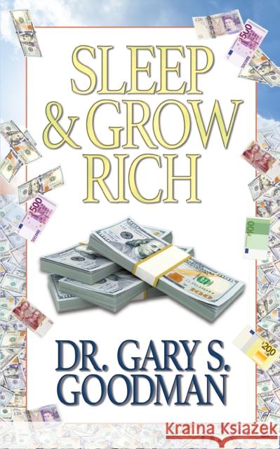Sleep and Grow Rich Dr. Gary S. Goodman 9781722503253