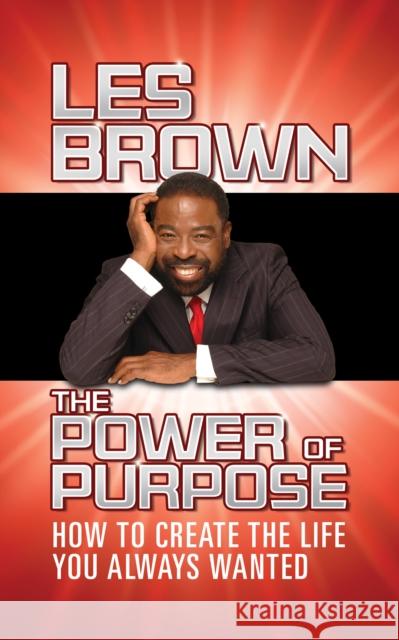 The Power of Purpose: How to Create the Life You Always Wanted Les Brown 9781722503284 G&D Media