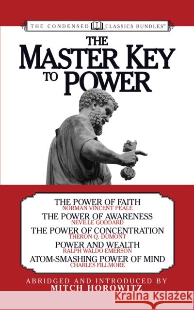 The Master Key to Power (Condensed Classics): The Power of Faith, the Power of Awareness, the Power of Concentration, Power and Wealth, Atom-Smashing Mitch Horowitz 9781722503307