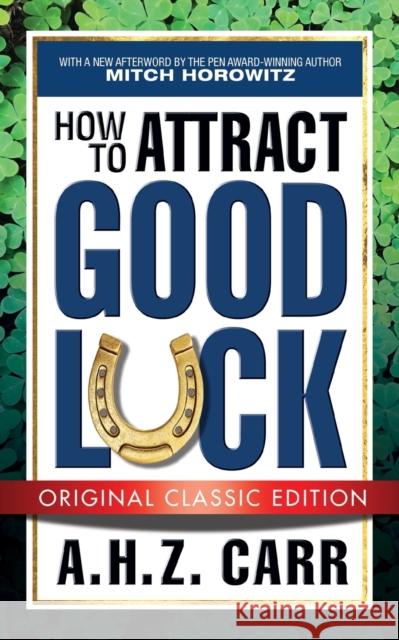 How to Attract Good Luck (Original Classic Edition) A. H. Z. Carr 9781722503581 G&D Media