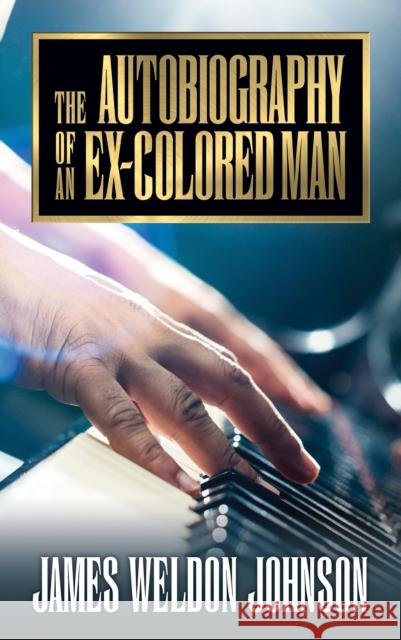 The Autobiography of an Ex-Colored Man James Weldon Johnson 9781722504687