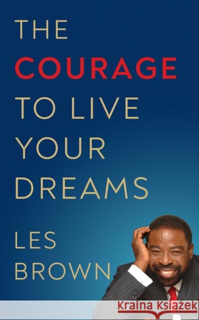 The Courage to Live Your Dreams Les Brown 9781722505073 G&D Media