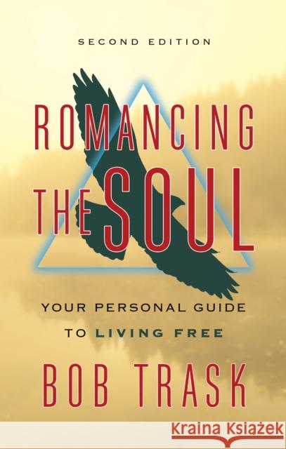 Romancing the Soul - Second Edition: Your Personal Guide to Living Free Trask, Bob 9781722505097