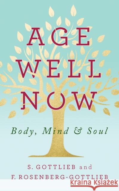 Age Well Now: Body, Mind and Soul S. Gottlieb F. Rosenberg-Gottlieb 9781722505189 G&D Media