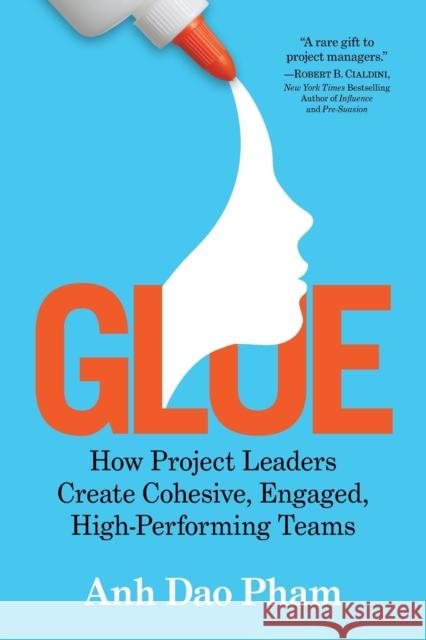 Glue: How Project Leaders Create Cohesive, Engaged, High-Performing Teams Anh Dao Pham 9781722505332 G&D Media