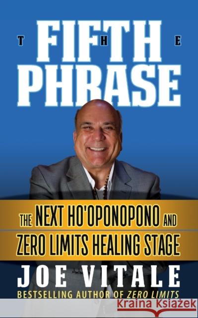 The Fifth Phrase: He Next Ho'oponopono and Zero Limits Healing Stage Joe Vitale 9781722505431