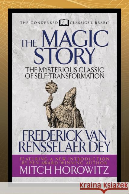 The Magic Story (Condensed Classics): The Mysterious Classic of Self-Transformation Frederick Va Mitch Horowitz 9781722505448 G&D Media