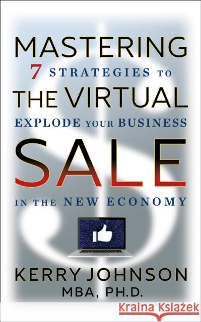 Mastering the Virtual Sale: 7 Strategies to Explode Your Business in the New Economy Johnson, Kerry 9781722505523 G&D Media